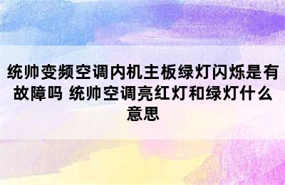 统帅变频空调内机主板绿灯闪烁是有故障吗 统帅空调亮红灯和绿灯什么意思